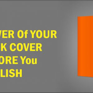 THE POWER OF YOUR BOOK COVER BEFORE YOU PUBLISH